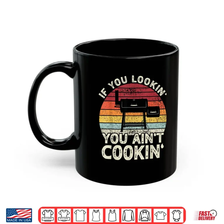 Mug If You Lookin You Aint Cookin BBQ Smoker Grilling Shirt