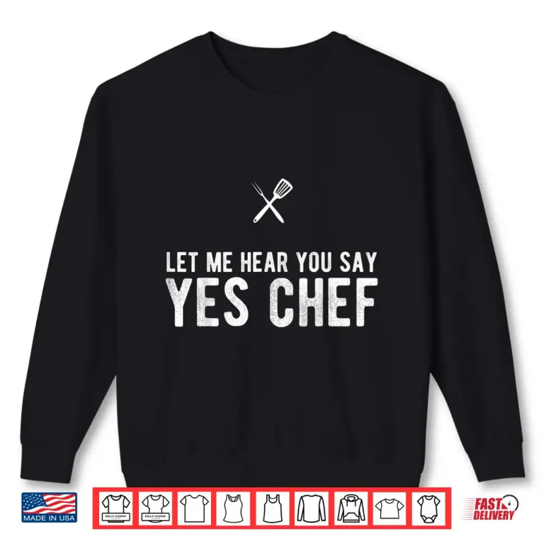 Sweatshirt Let Me Hear You Say Yes Chef Cooking Cook Gift Shirt