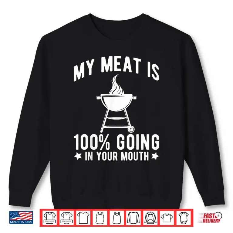 Sweatshirt My Meat Is One Hundred Percent Going In Your Mouth BBQ Shirt