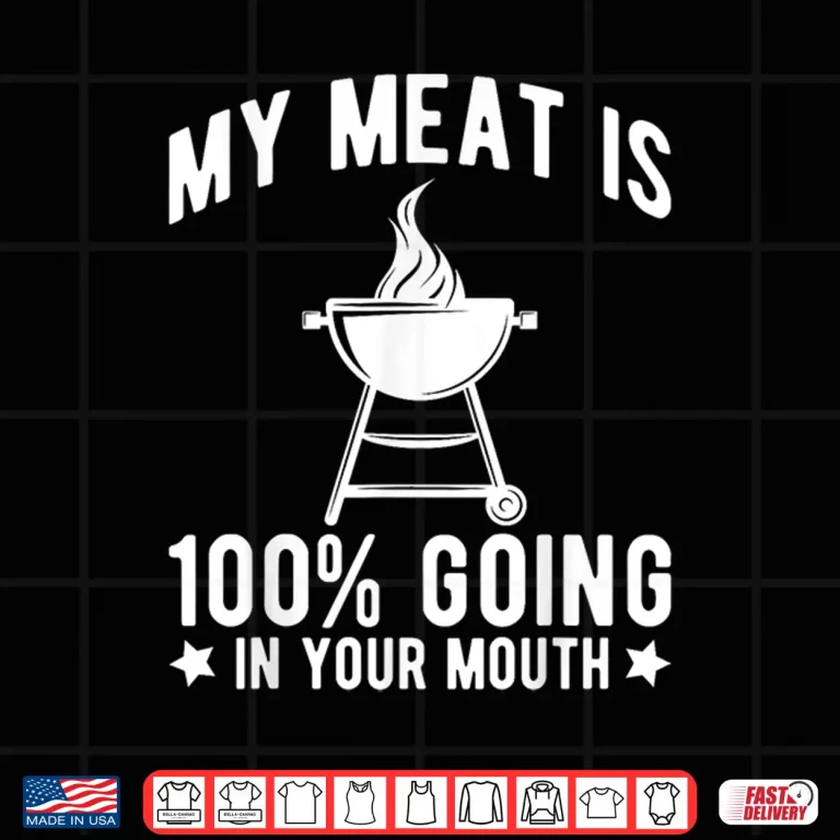 Design My Meat Is One Hundred Percent Going In Your Mouth BBQ Shirt
