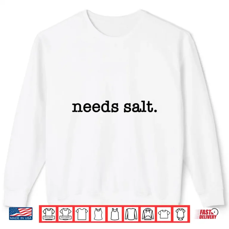 Sweatshirt Needs Salt Funny Cooking Master Cook Joke Restaurant Chef Shirt
