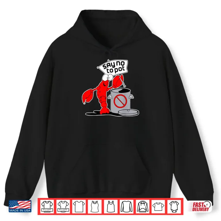 Hoodie Say No To Pot Crab Lobster Cooking Funny Meme Shirt