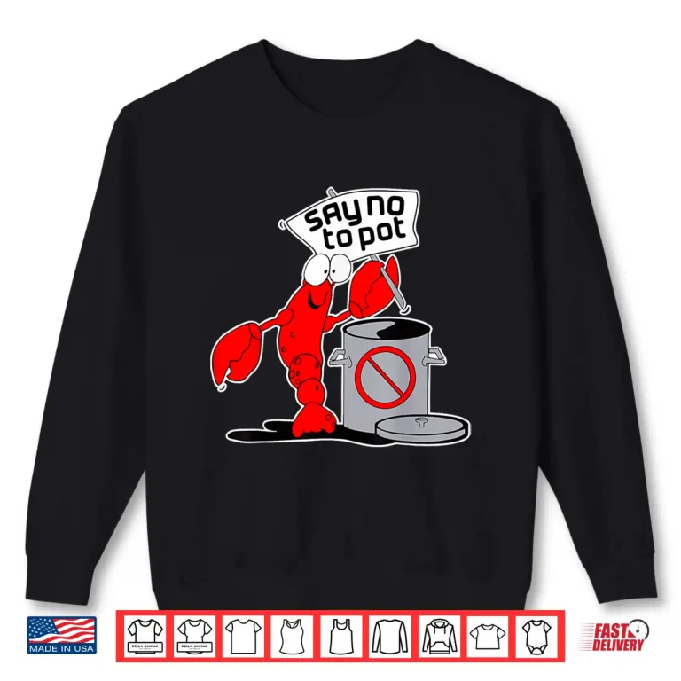 Sweatshirt Say No To Pot Crab Lobster Cooking Funny Meme Shirt