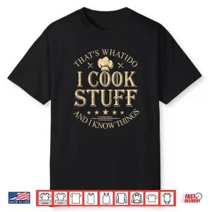 Thats What I Do I Cook Stuff And I Know Things Shirt