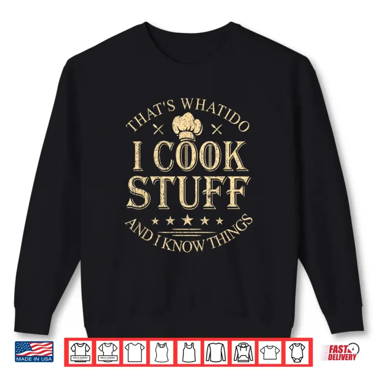 Sweatshirt Thats What I Do I Cook Stuff and I Know Things Shirt