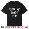 Cooking Mode On Funny Chef Gift Home Cooking Shirt