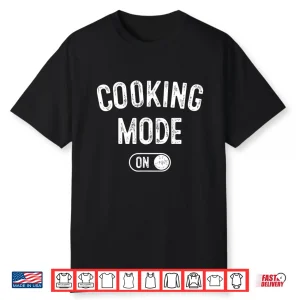 Cooking Mode On Funny Chef Gift Home Cooking Shirt