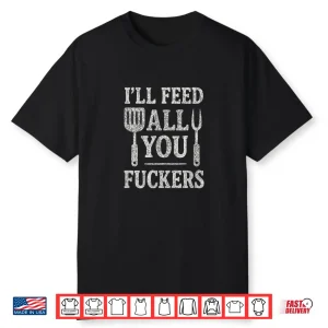 Funny Bbq Ill Feed All You People Bbq Dad Cooking Shirt