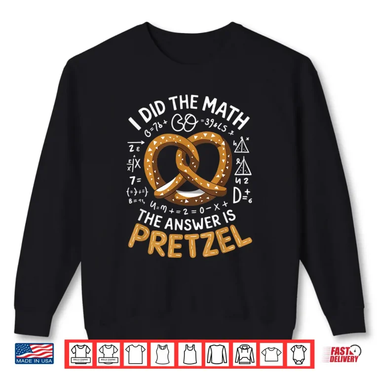 Sweatshirt Food Lovers I Did The Math Answer Is Pretzel Shirt