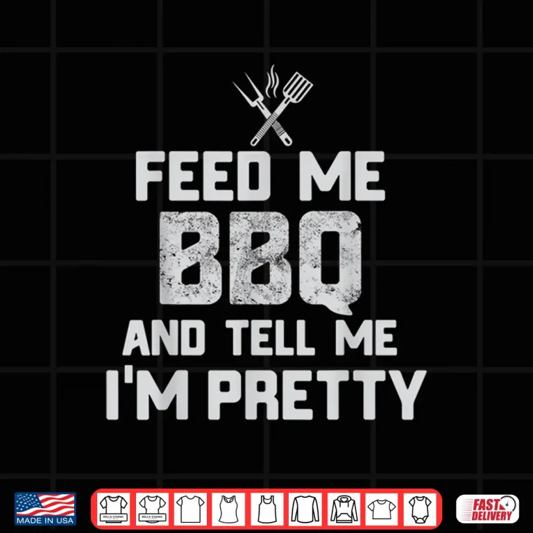 Design Feed Me BBQ And Tell Me Im Pretty Funny Grill Shirt