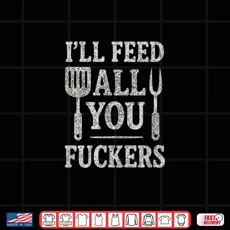 Design Funny BBQ Ill Feed All You People BBQ Dad Cooking Shirt
