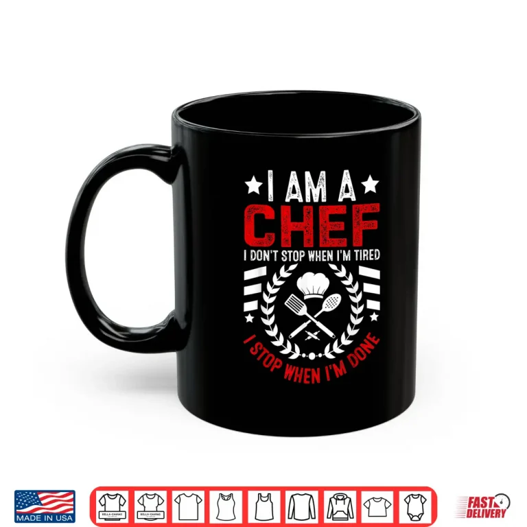 Mug I Am A Chef I Dont Stop When Im Tired I Stop When Im Done Shirt