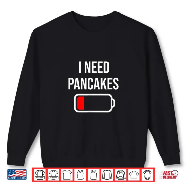 Sweatshirt I Need Pancakes Eat Cooking Funny Food Graphic Shirt