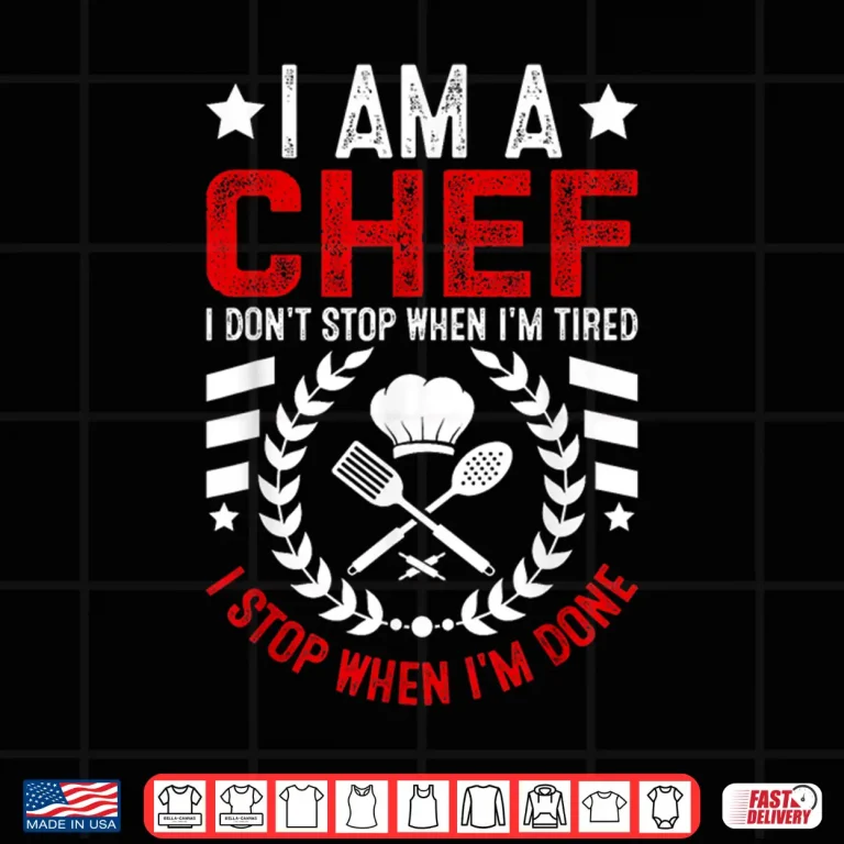 Design I Am A Chef I Dont Stop When Im Tired I Stop When Im Done Shirt