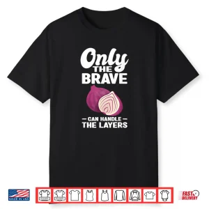 Only The Brave Can Handle The Layers Onion Lover Shirt
