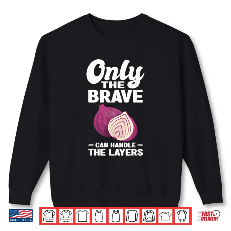 Sweatshirt Only The Brave Can Handle The Layers Onion Lover Shirt