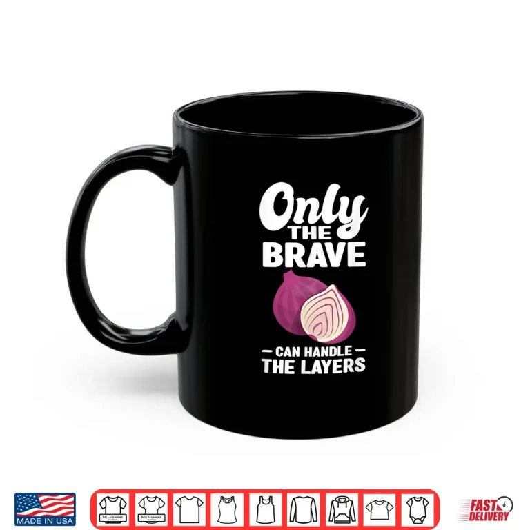 Mug Only The Brave Can Handle The Layers Onion Lover Shirt