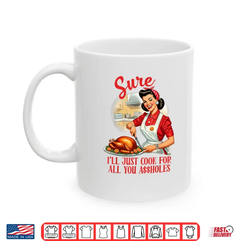 Mug Sure Ill Just Cook All You Sarcasm Funny Humor Sassy Shirt