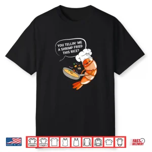 You Tellin Me A Shrimp Fried This Rice Funny Shrimp Shirt