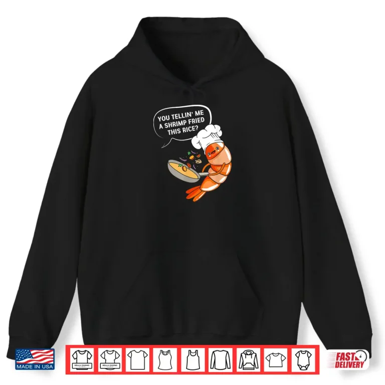 Hoodie You Tellin Me A Shrimp Fried This Rice Funny Shrimp Shirt