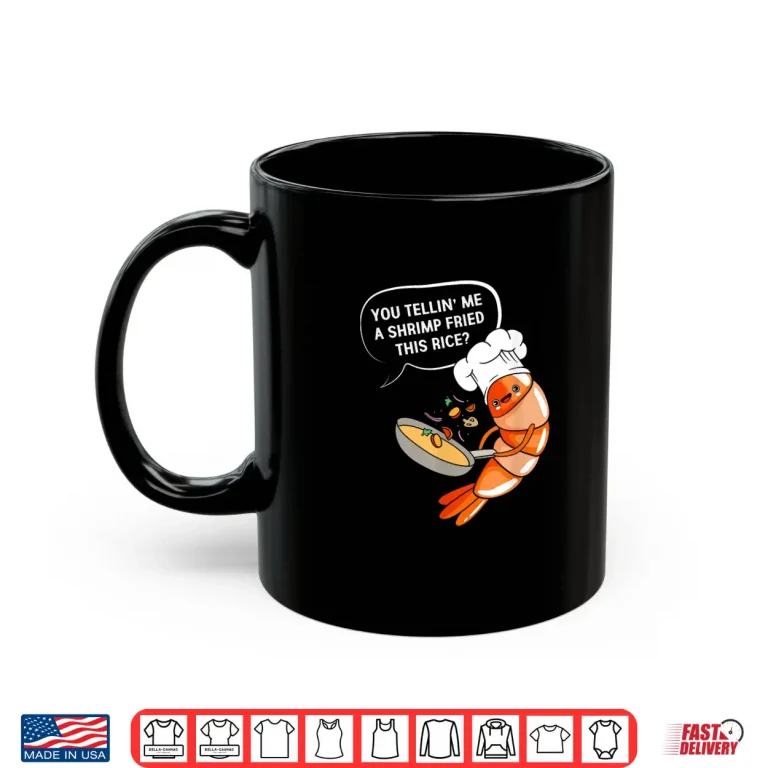 Mug You Tellin Me A Shrimp Fried This Rice Funny Shrimp Shirt