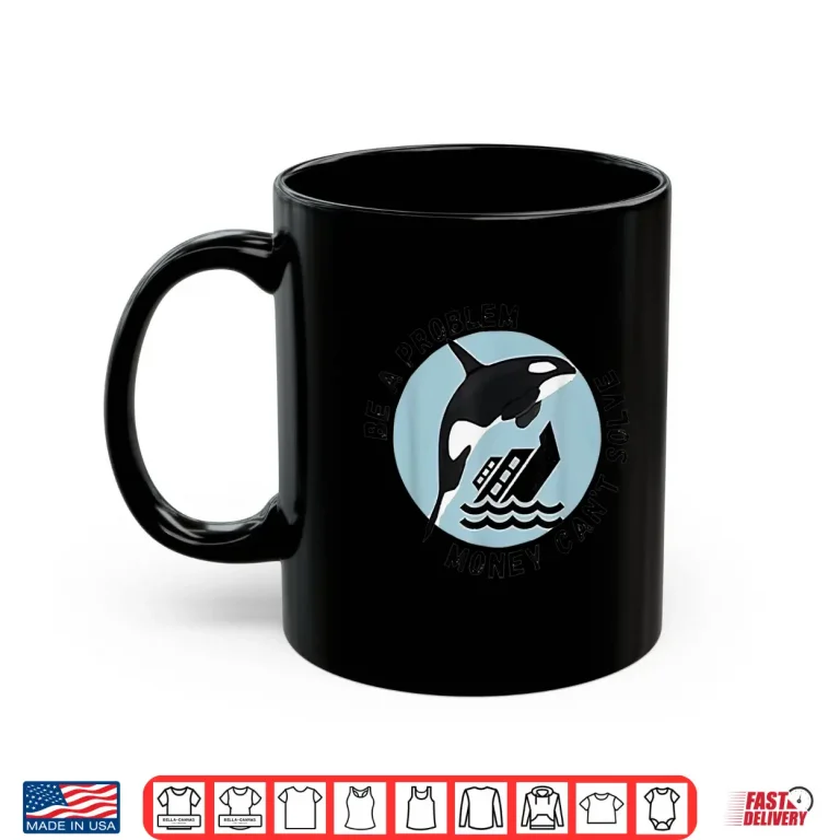 Mug Be A Problem Money Cant Solve Orca Attacks Boat Shirt