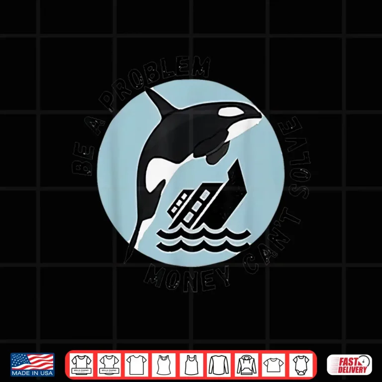 Design Be A Problem Money Cant Solve Orca Attacks Boat Shirt