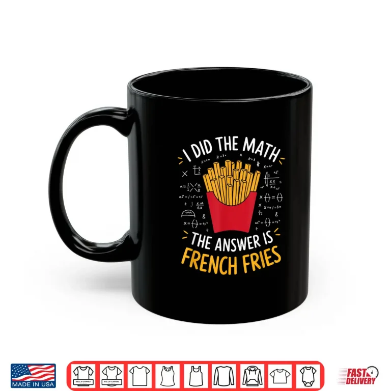 Mug Food Lovers I Did The Math Answer Is French Fries Shirt