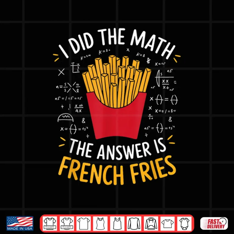 Design Food Lovers I Did The Math Answer Is French Fries Shirt