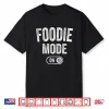 Foodie Mode On Funny Flavor Chaser Gift Chef Cooking Lover Shirt