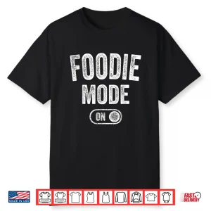 Foodie Mode On Funny Flavor Chaser Gift Chef Cooking Lover Shirt