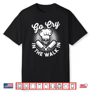 Funny Chef Hat Skull Design Go Cry In The Walk In Shirt