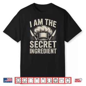 Funny Chef I Am The Secret Ingredient Professional Statement Shirt