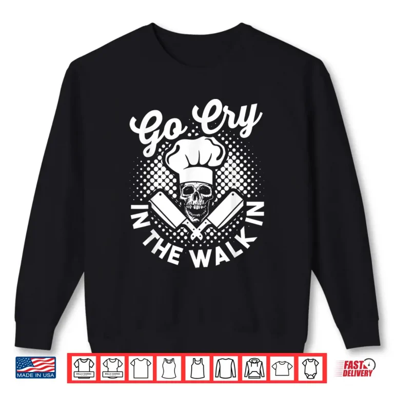 Sweatshirt Funny Chef Hat Skull Design Go Cry In The Walk In Shirt