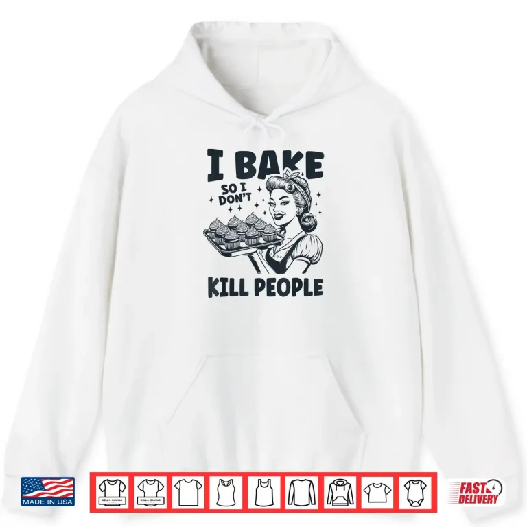 Hoodie I Bake So I Dont Kill People Funny Baking Cooking Kitchen Shirt