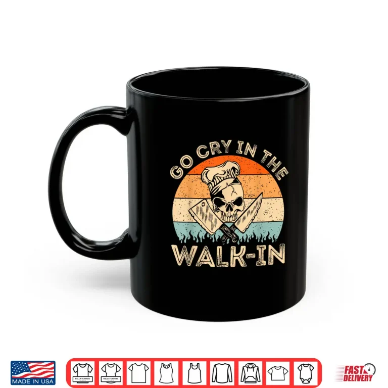 Mug Go Cry In The Walk In Funny Chef Cooking Professional Shirt
