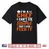Im A Chef I Cant Fix Stupid But I Can Feed It Shirt