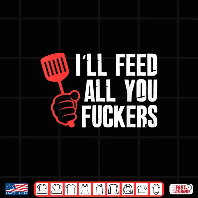 Design Ill Feed All You People Hilarious BBQ Kitchen Cook Grilling Shirt