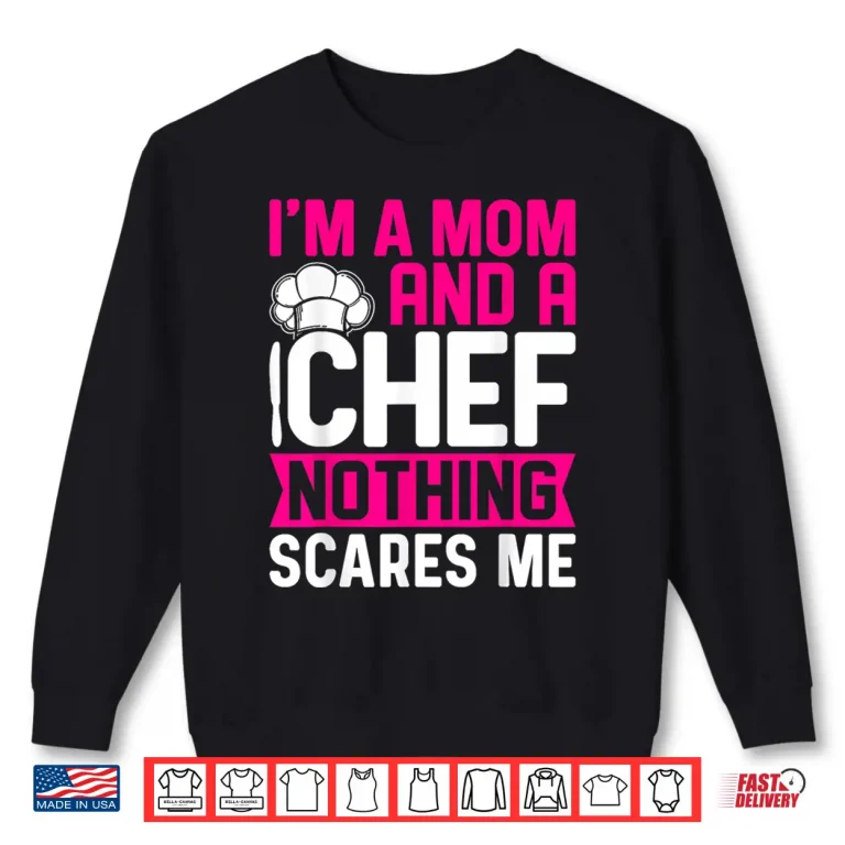 Sweatshirt Im A Mom And A Chef Nothing Scares Me Professional Shirt