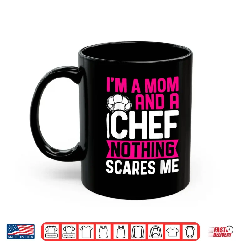 Mug Im A Mom And A Chef Nothing Scares Me Professional Shirt