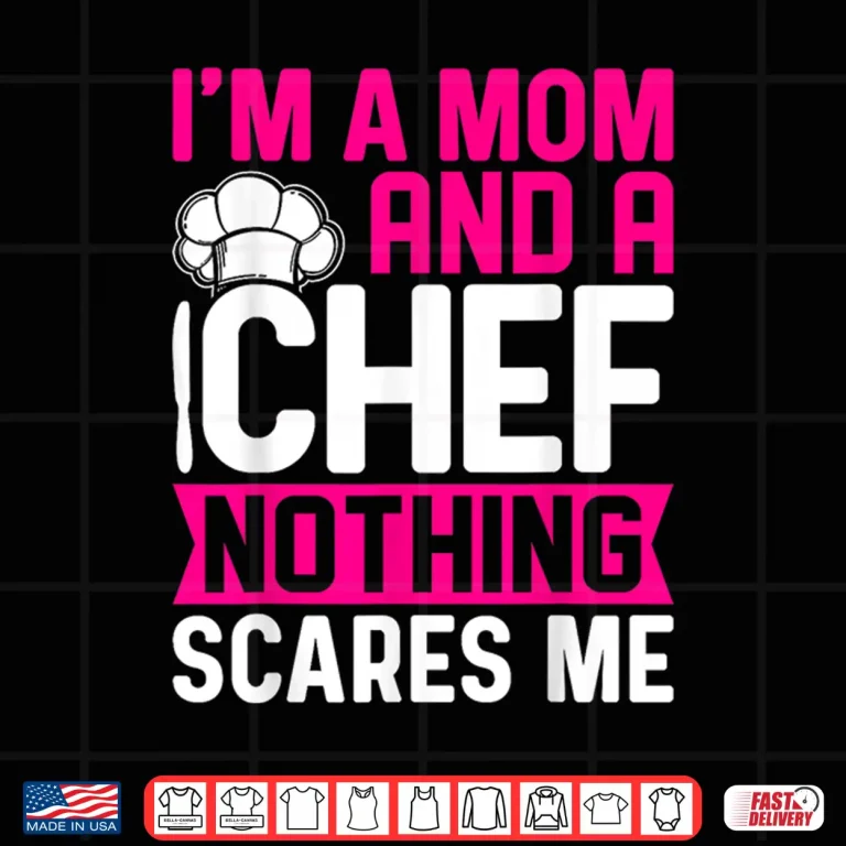 Design Im A Mom And A Chef Nothing Scares Me Professional Shirt