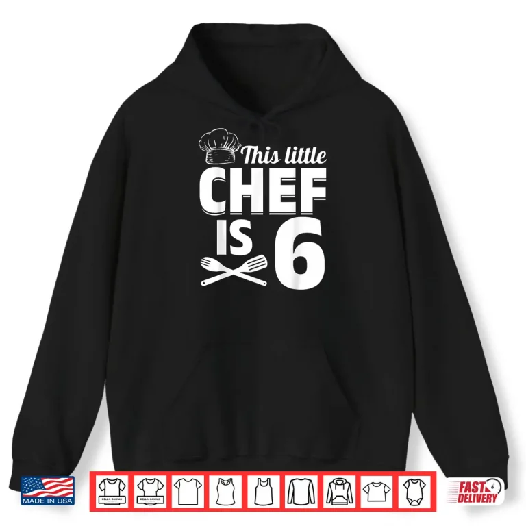 Hoodie This Little Chef Is Six Cook Chef Birthday Party Shirt