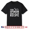 Your Opinion Wasnt In The Recipe Funny Chef Cooking Shirt