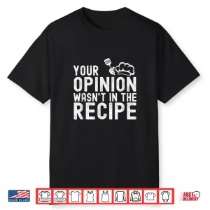 Your Opinion Wasnt In The Recipe Funny Chef Cooking Shirt