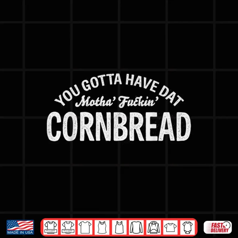 Design You Gotta Have That Cornbread Professional Design Shirt
