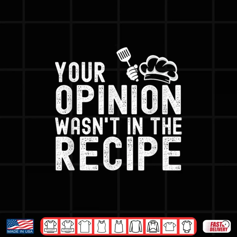 Design Your Opinion Wasnt In The Recipe Funny Chef Cooking Shirt
