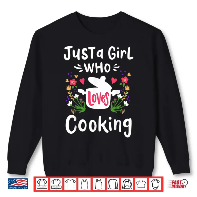 Sweatshirt Cooking Chef Cook Just A Girl Who Loves Cooking Gift Shirt