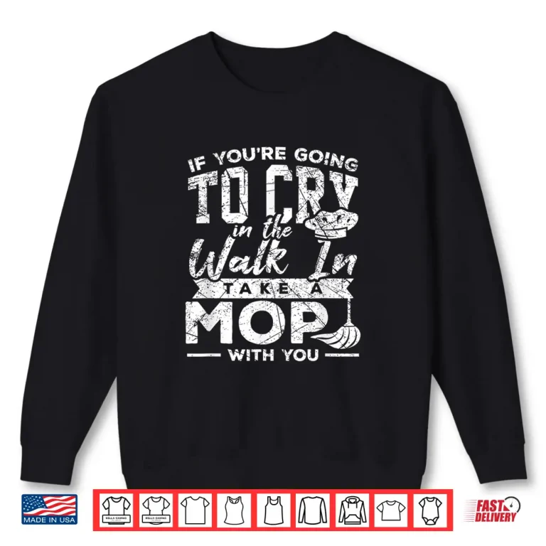 Sweatshirt Go Cry In The Walk In Cooking Pun Culinary Gift Shirt