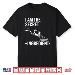 I Am The Secret Ingredient Cooking Cook Chef Fun Shirt