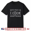 I Cook And I Know Things Funny Professional Chefs Cooking Shirt